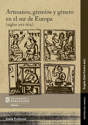 Artesanos, gremios y género en el sur de Europa (siglos XVI-XIX) Artesanos, gremios y género en el sur de Europa (siglos XVI-XIX)