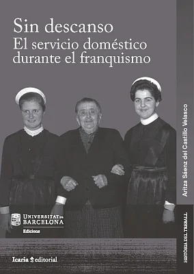 Sin descanso. El servicio doméstico durante el franquismo Sin descanso. El servicio doméstico durante el franquismo