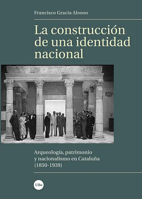 Construcción de una identidad nacional, La. Arqueología, patrimonio y nacionalismo en Cataluña (1850-1939) (eBook) Construcción de una identidad nacional, La. Arqueología, patrimonio y nacionalismo en Cataluña (1850-1939) (eBook)