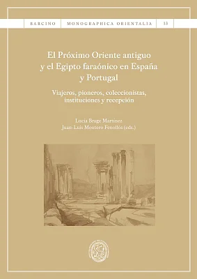 Próximo Oriente antiguo y el Egipto faraónico en España y Portugal, El. Viajeros, pioneros, coleccionistas, instituciones y recepción Próximo Oriente antiguo y el Egipto faraónico en España y Portugal, El. Viajeros, pioneros, coleccionistas, instituciones y recepción