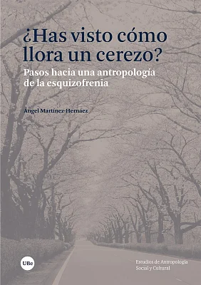 ¿Has visto cómo llora un cerezo? Pasos hacia una antropología de la esquizofrenia ¿Has visto cómo llora un cerezo? Pasos hacia una antropología de la esquizofrenia