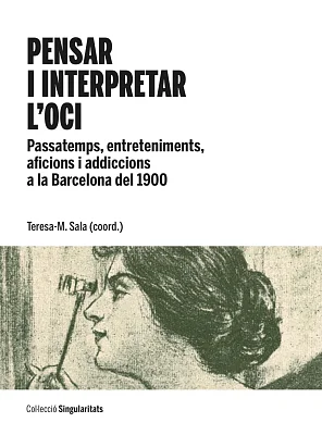 Pensar i interpretar l’oci. Passatemps, entreteniments, aficions i addiccions a la Barcelona del 1900 (eBook) Pensar i interpretar l’oci. Passatemps, entreteniments, aficions i addiccions a la Barcelona del 1900 (eBook)