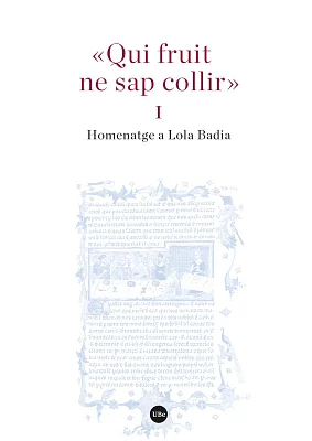 «Qui fruit ne sap collir» (I i II). Homenatge a Lola Badia «Qui fruit ne sap collir» (I i II). Homenatge a Lola Badia