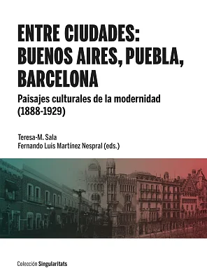 Entre ciudades: Buenos Aires, Puebla, Barcelona. Paisajes culturales de la modernidad (1888-1929) (eBook) Entre ciudades: Buenos Aires, Puebla, Barcelona. Paisajes culturales de la modernidad (1888-1929) (eBook)