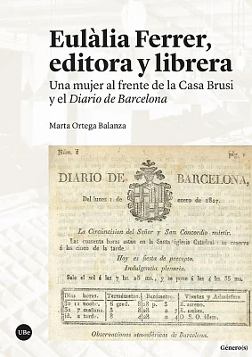 Eulàlia Ferrer, editora y librera. Una mujer al frente de la Casa Brusi y el <i>Diario de Barcelona</i> Eulàlia Ferrer, editora y librera. Una mujer al frente de la Casa Brusi y el <i>Diario de Barcelona</i>