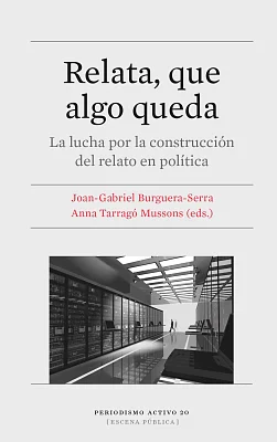 Relata, que algo queda. La lucha por la construcción del relato en política Relata, que algo queda. La lucha por la construcción del relato en política
