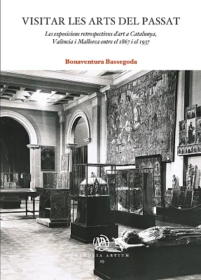 Visitar les arts del passat. Les exposicions retrospectives d’art a Catalunya, València i Mallorca entre 1867 i 1937 (eBook) Visitar les arts del passat. Les exposicions retrospectives d’art a Catalunya, València i Mallorca entre 1867 i 1937 (eBook)