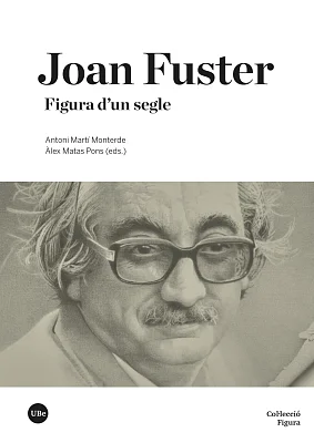 Joan Fuster. Figura d’un segle Joan Fuster. Figura d’un segle
