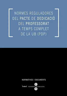 Normes reguladores del pacte de dedicació del professorat a temps complet de la UB (PDP) (eBook) Normes reguladores del pacte de dedicació del professorat a temps complet de la UB (PDP) (eBook)