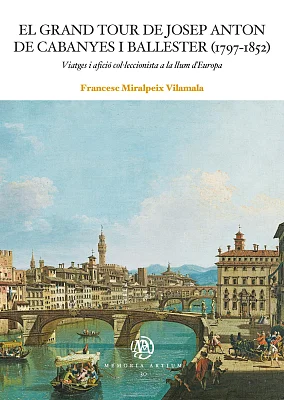 El Grand Tour de Josep Anton de Cabanyes i Ballester (1797-1852). Viatges i afició col·leccionista a la llum d’Europa (eBook) El Grand Tour de Josep Anton de Cabanyes i Ballester (1797-1852). Viatges i afició col·leccionista a la llum d’Europa (eBook)