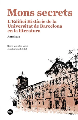Mons secrets. L’Edifici Històric de la Universitat de Barcelona en la literatura. Antologia Mons secrets. L’Edifici Històric de la Universitat de Barcelona en la literatura. Antologia
