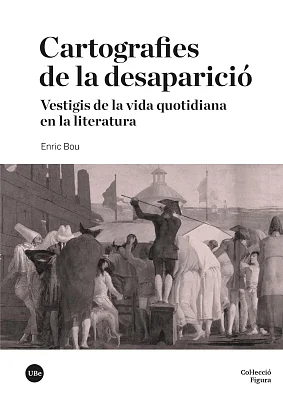 Cartografies de la desaparició. Vestigis de la vida quotidiana en la literatura (eBook) Cartografies de la desaparició. Vestigis de la vida quotidiana en la literatura (eBook)