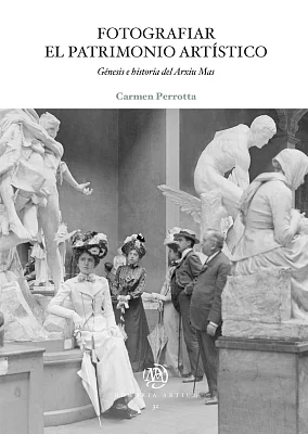 Fotografiar el patrimonio artístico. Génesis e historia del Arxiu Mas Fotografiar el patrimonio artístico. Génesis e historia del Arxiu Mas