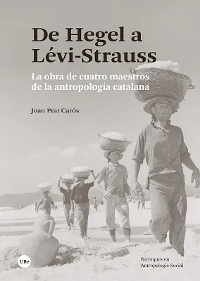 De Hegel a Lévi-Strauss. La obra de cuatro maestros de la antropología catalana De Hegel a Lévi-Strauss. La obra de cuatro maestros de la antropología catalana
