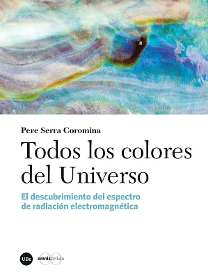 Todos los colores del Universo. El descubrimiento del espectro de radiación electromagnética