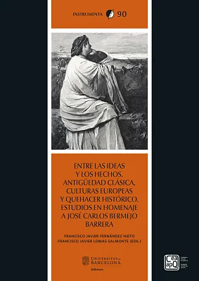Entre las ideas y los hechos. Antigüedad Clásica, culturas europeas y quehacer histórico. Estudios en homenaje a José Carlos Bermejo Barrera
